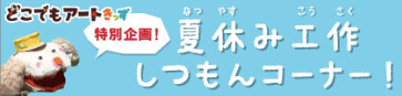 夏休み工作しつもんコーナー